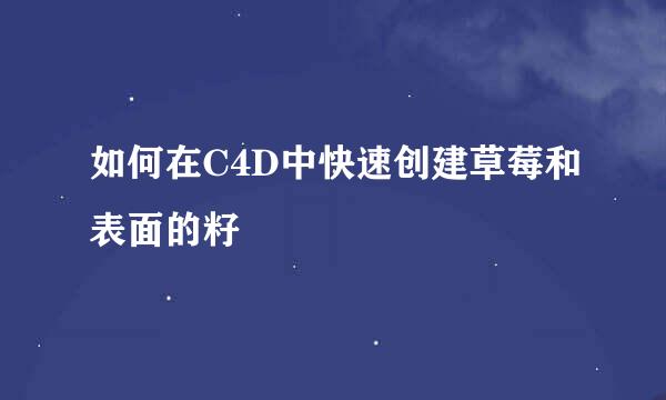 如何在C4D中快速创建草莓和表面的籽