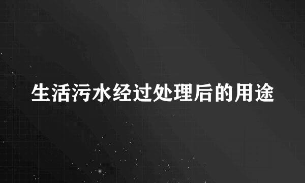 生活污水经过处理后的用途