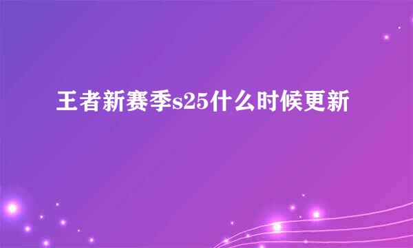 王者新赛季s25什么时候更新