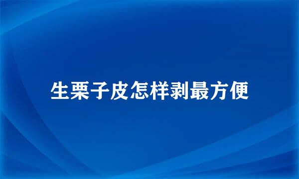 生栗子皮怎样剥最方便
