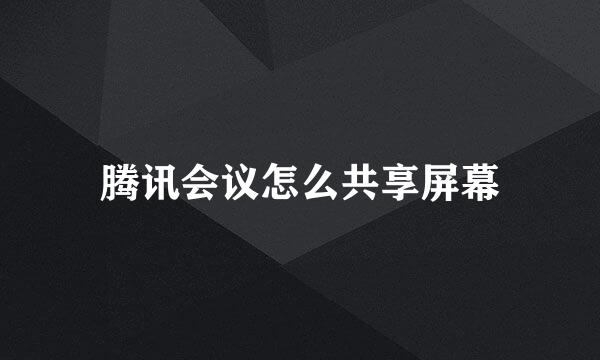 腾讯会议怎么共享屏幕