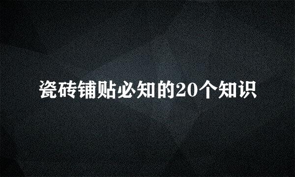 瓷砖铺贴必知的20个知识