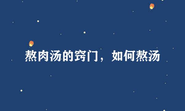 熬肉汤的窍门，如何熬汤