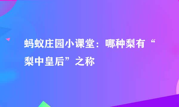 蚂蚁庄园小课堂：哪种梨有“梨中皇后”之称