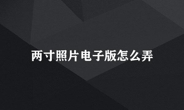 两寸照片电子版怎么弄