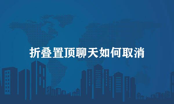 折叠置顶聊天如何取消