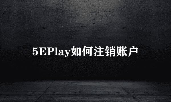5EPlay如何注销账户