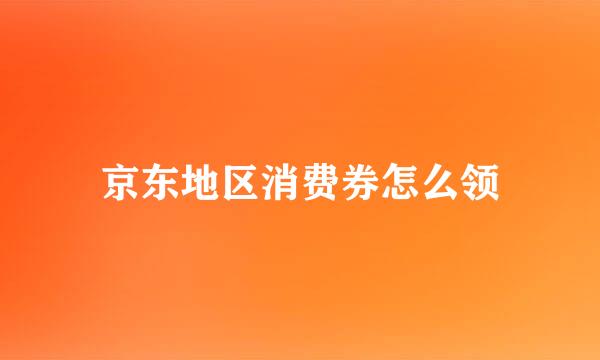 京东地区消费券怎么领