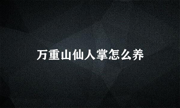 万重山仙人掌怎么养
