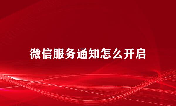 微信服务通知怎么开启