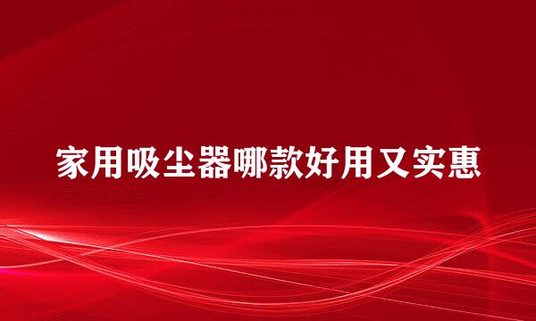 家用吸尘器哪款好用又实惠