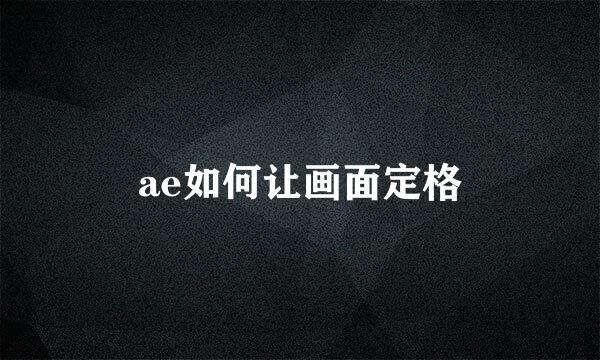 ae如何让画面定格