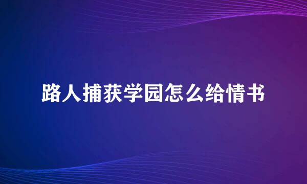 路人捕获学园怎么给情书