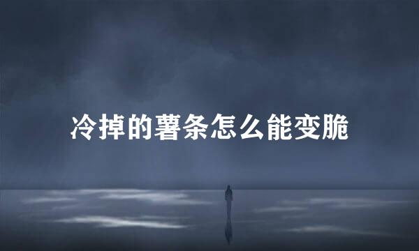 冷掉的薯条怎么能变脆