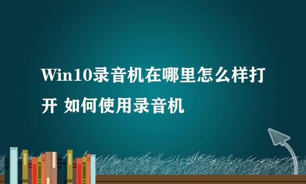 Win10录音机在哪里怎么样打开 如何使用录音机