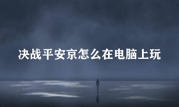 决战平安京怎么在电脑上玩