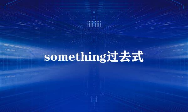 something过去式