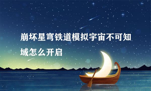 崩坏星穹铁道模拟宇宙不可知域怎么开启
