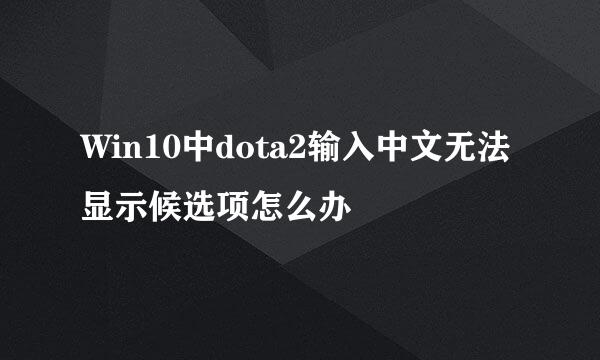 Win10中dota2输入中文无法显示候选项怎么办