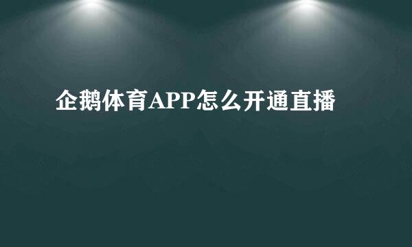 企鹅体育APP怎么开通直播