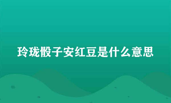 玲珑骰子安红豆是什么意思