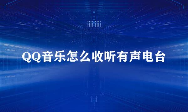 QQ音乐怎么收听有声电台