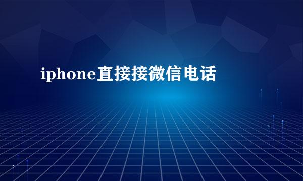 iphone直接接微信电话