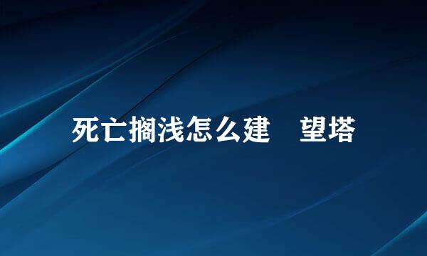 死亡搁浅怎么建瞭望塔
