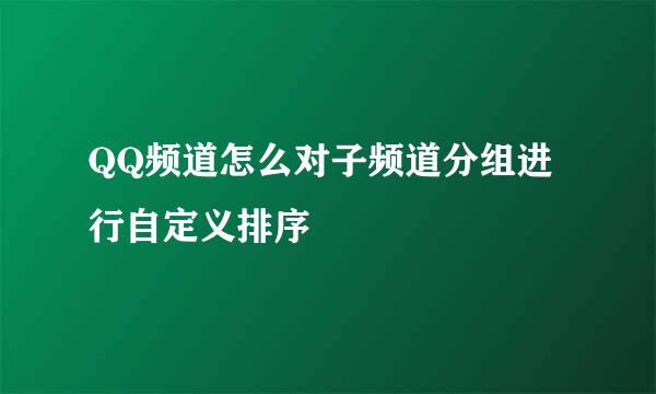 QQ频道怎么对子频道分组进行自定义排序