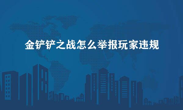 金铲铲之战怎么举报玩家违规