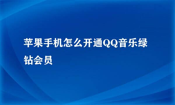 苹果手机怎么开通QQ音乐绿钻会员
