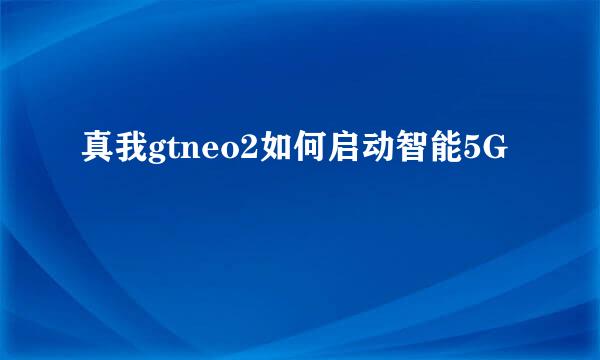 真我gtneo2如何启动智能5G