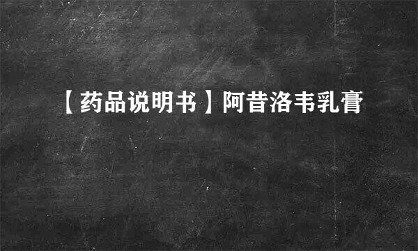 【药品说明书】阿昔洛韦乳膏