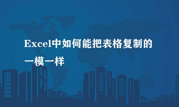 Excel中如何能把表格复制的一模一样