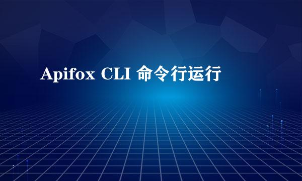 Apifox CLI 命令行运行
