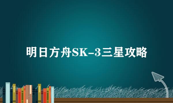 明日方舟SK-3三星攻略