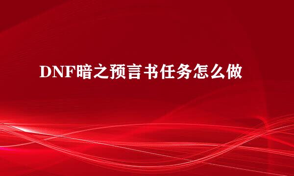 DNF暗之预言书任务怎么做