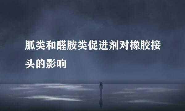 胍类和醛胺类促进剂对橡胶接头的影响