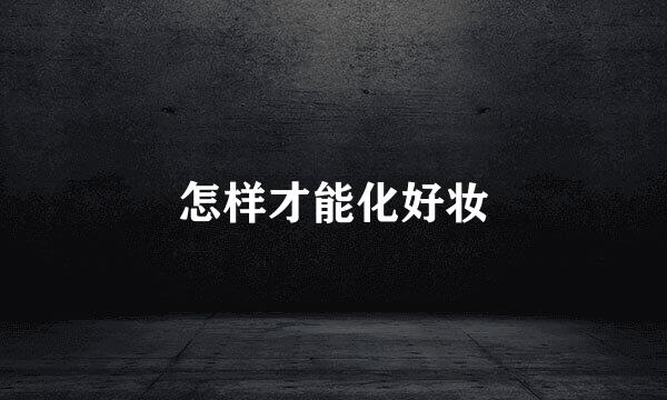 怎样才能化好妆