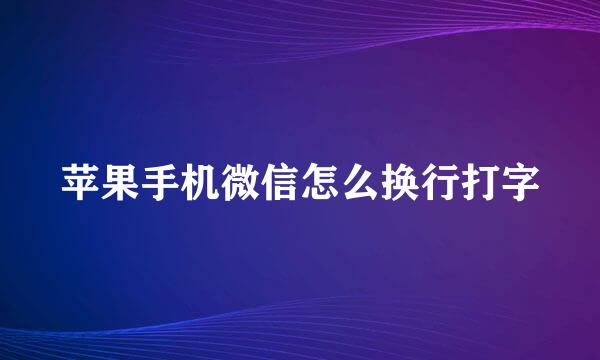 苹果手机微信怎么换行打字