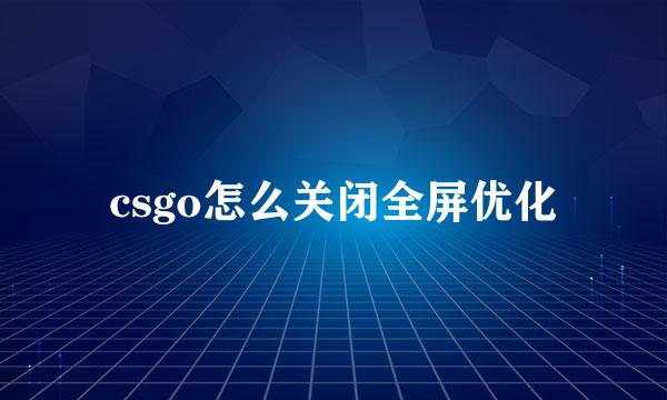 csgo怎么关闭全屏优化