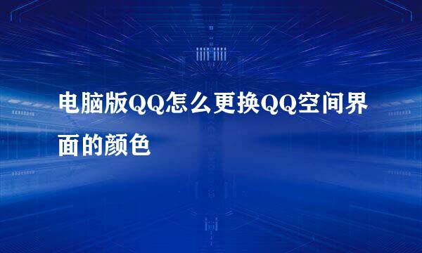 电脑版QQ怎么更换QQ空间界面的颜色