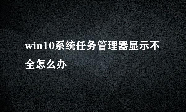 win10系统任务管理器显示不全怎么办
