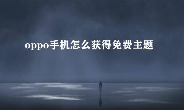 oppo手机怎么获得免费主题