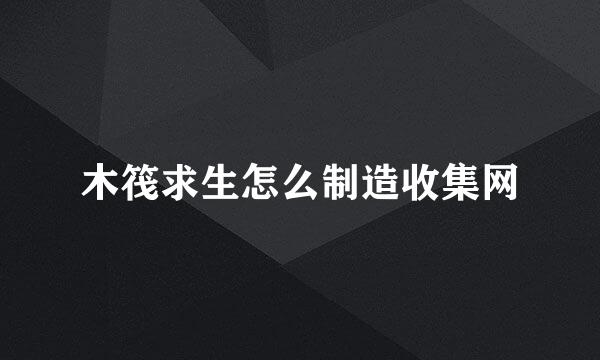 木筏求生怎么制造收集网
