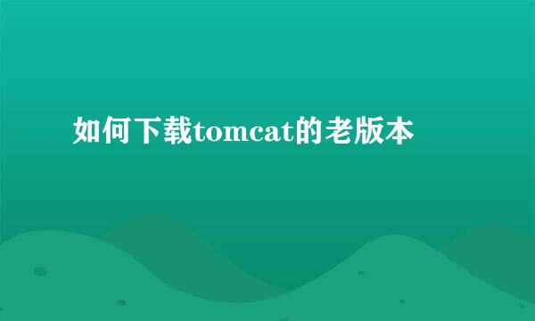 如何下载tomcat的老版本
