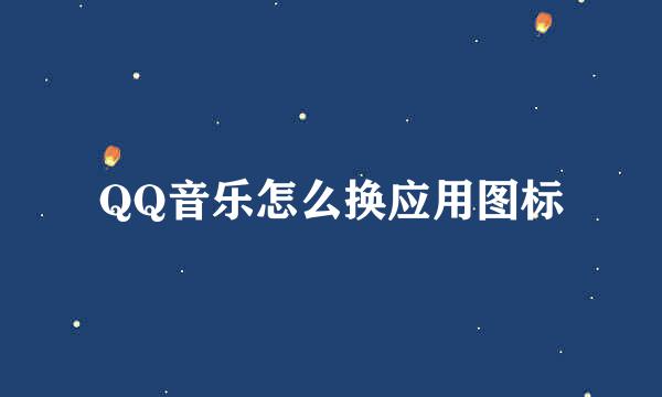 QQ音乐怎么换应用图标