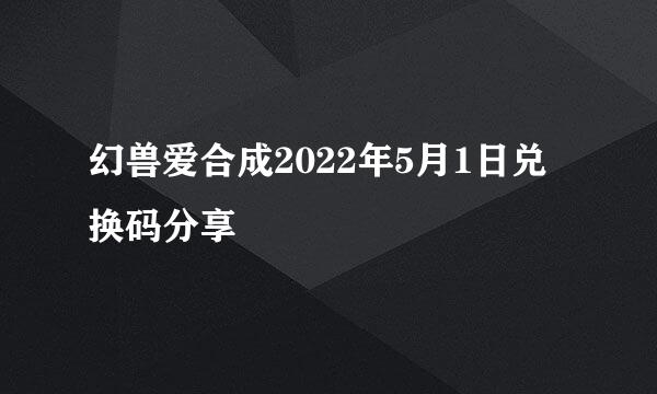 幻兽爱合成2022年5月1日兑换码分享