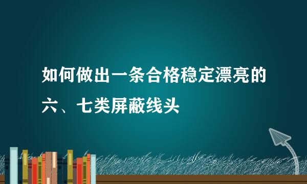 如何做出一条合格稳定漂亮的六、七类屏蔽线头