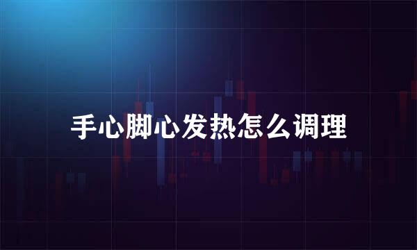 手心脚心发热怎么调理